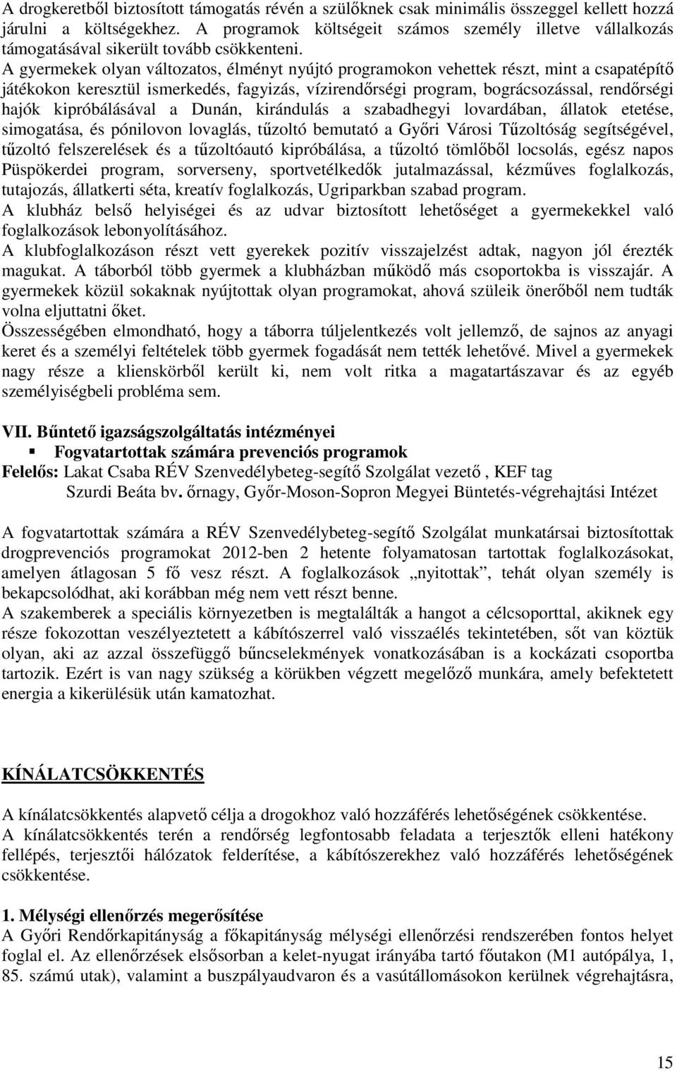 A gyermekek olyan változatos, élményt nyújtó programokon vehettek részt, mint a csapatépítő játékokon keresztül ismerkedés, fagyizás, vízirendőrségi program, bográcsozással, rendőrségi hajók