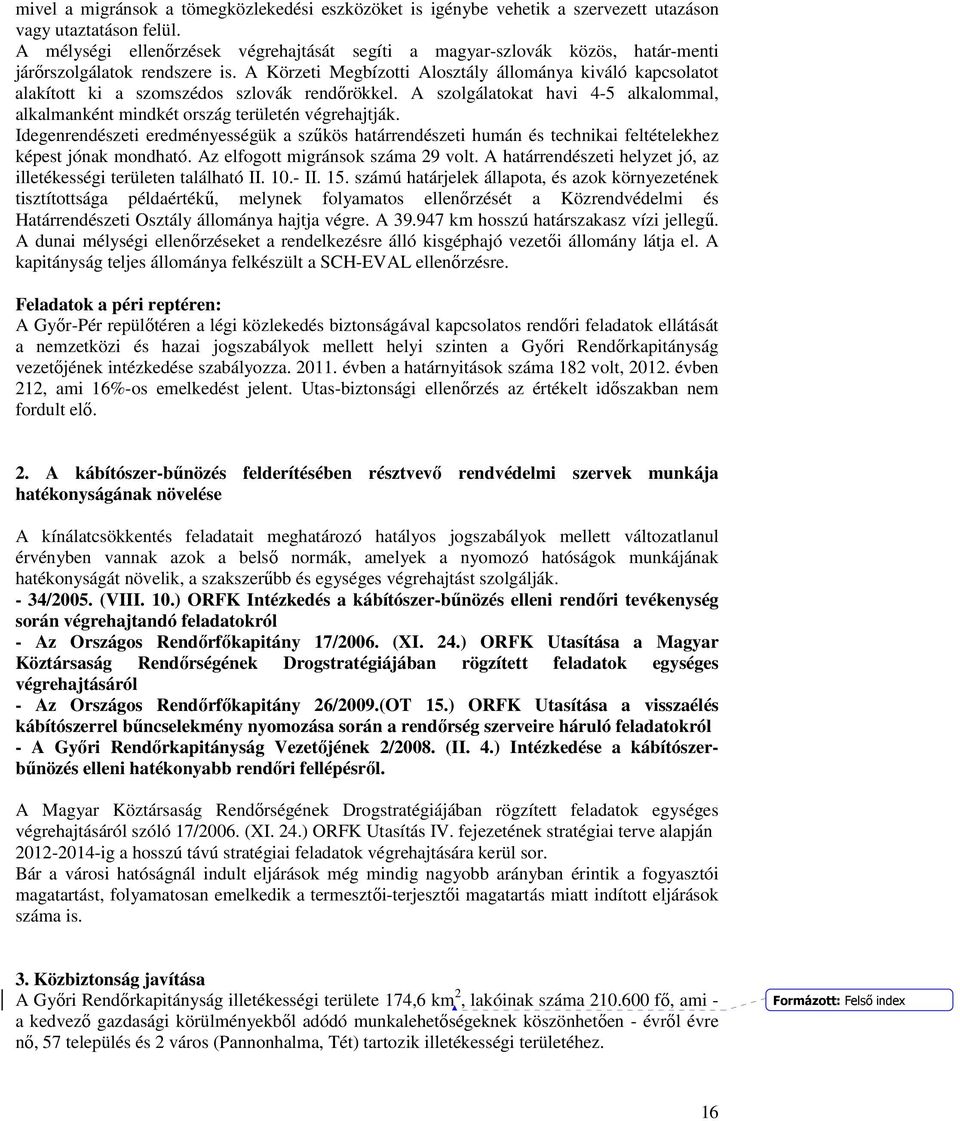 A Körzeti Megbízotti Alosztály állománya kiváló kapcsolatot alakított ki a szomszédos szlovák rendőrökkel. A szolgálatokat havi 4-5 alkalommal, alkalmanként mindkét ország területén végrehajtják.