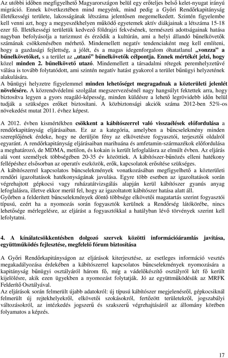 Szintén figyelembe kell venni azt, hogy a megyeszékhelyen működő egyetemek aktív diákjainak a létszáma 15-18 ezer fő.