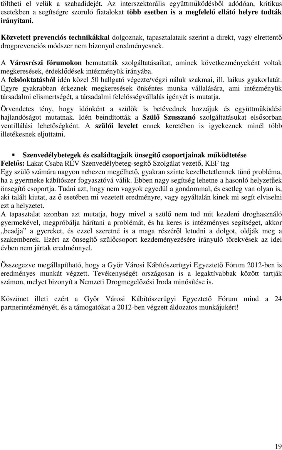 A Városrészi fórumokon bemutatták szolgáltatásaikat, aminek következményeként voltak megkeresések, érdeklődések intézményük irányába.