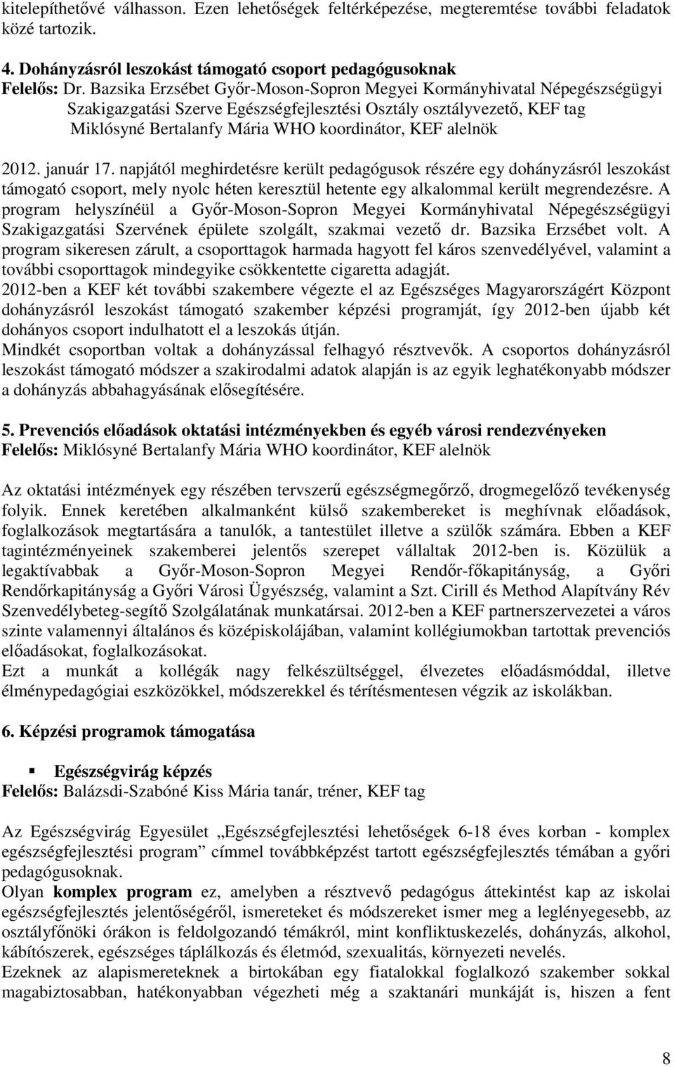 alelnök 2012. január 17. napjától meghirdetésre került pedagógusok részére egy dohányzásról leszokást támogató csoport, mely nyolc héten keresztül hetente egy alkalommal került megrendezésre.