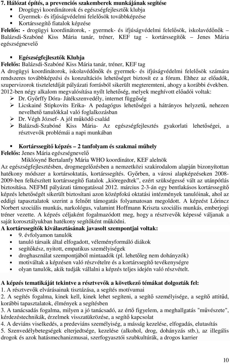 Egészségfejlesztők Klubja Felelős: Balázsdi-Szabóné Kiss Mária tanár, tréner, KEF tag A drogügyi koordinátorok, iskolavédőnők és gyermek- és ifjúságvédelmi felelősök számára rendszeres továbbképzési