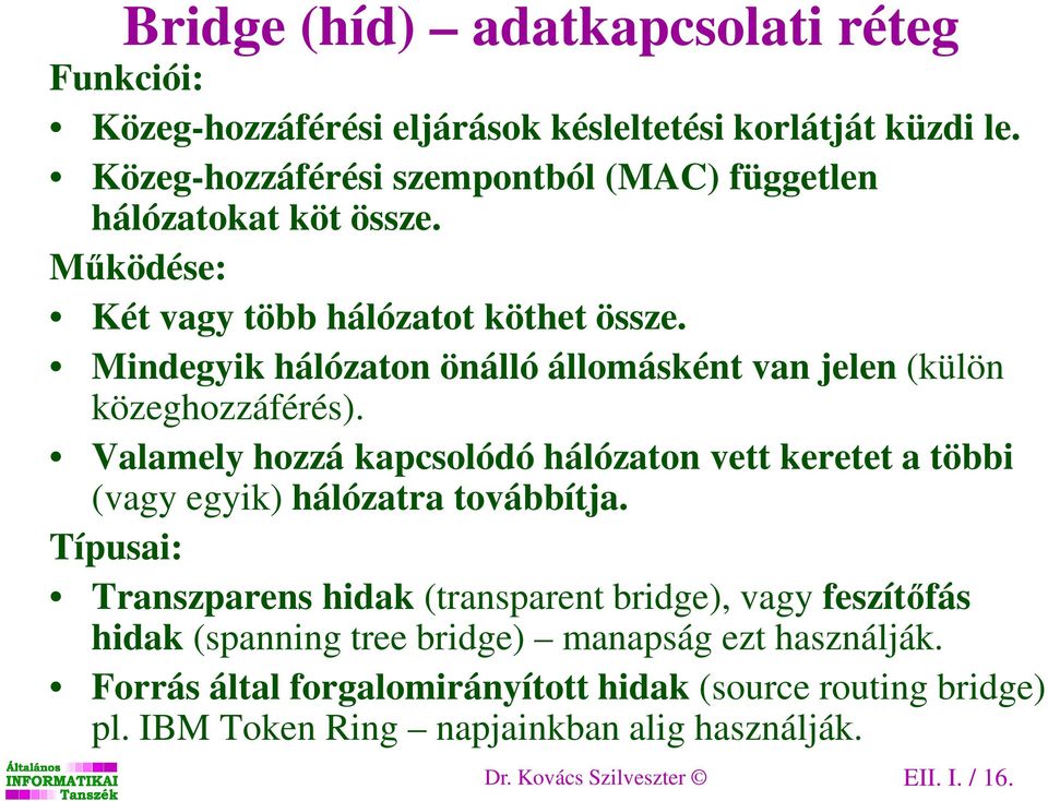 Mindegyik hálózaton önálló állomásként van jelen (külön közeghozzáférés).