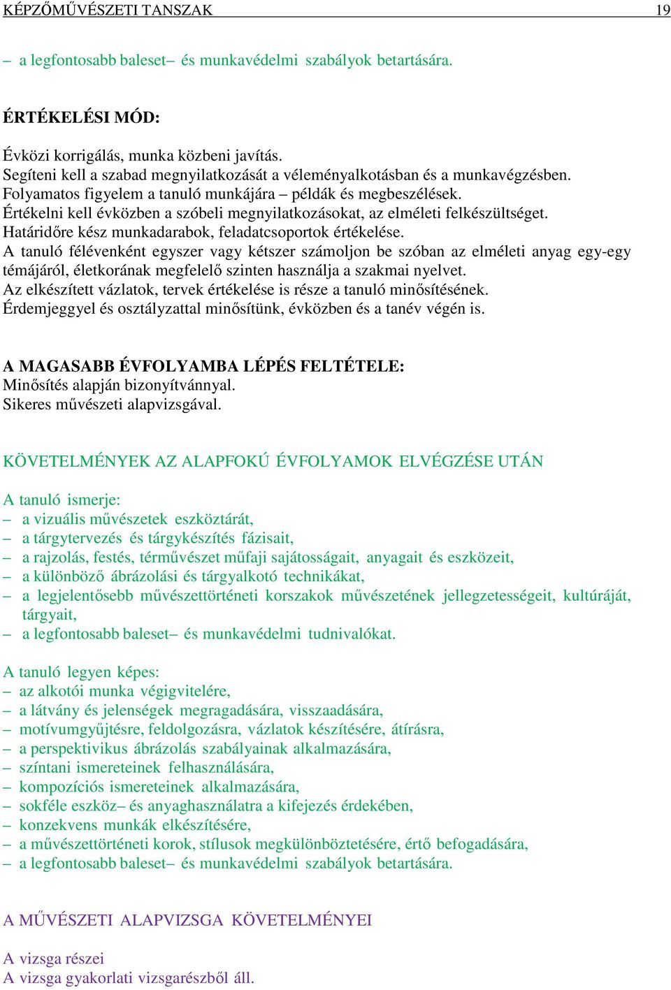 Értékelni kell évközben a szóbeli megnyilatkozásokat, az elméleti felkészültséget. Határidőre kész munkadarabok, feladatcsoportok értékelése.