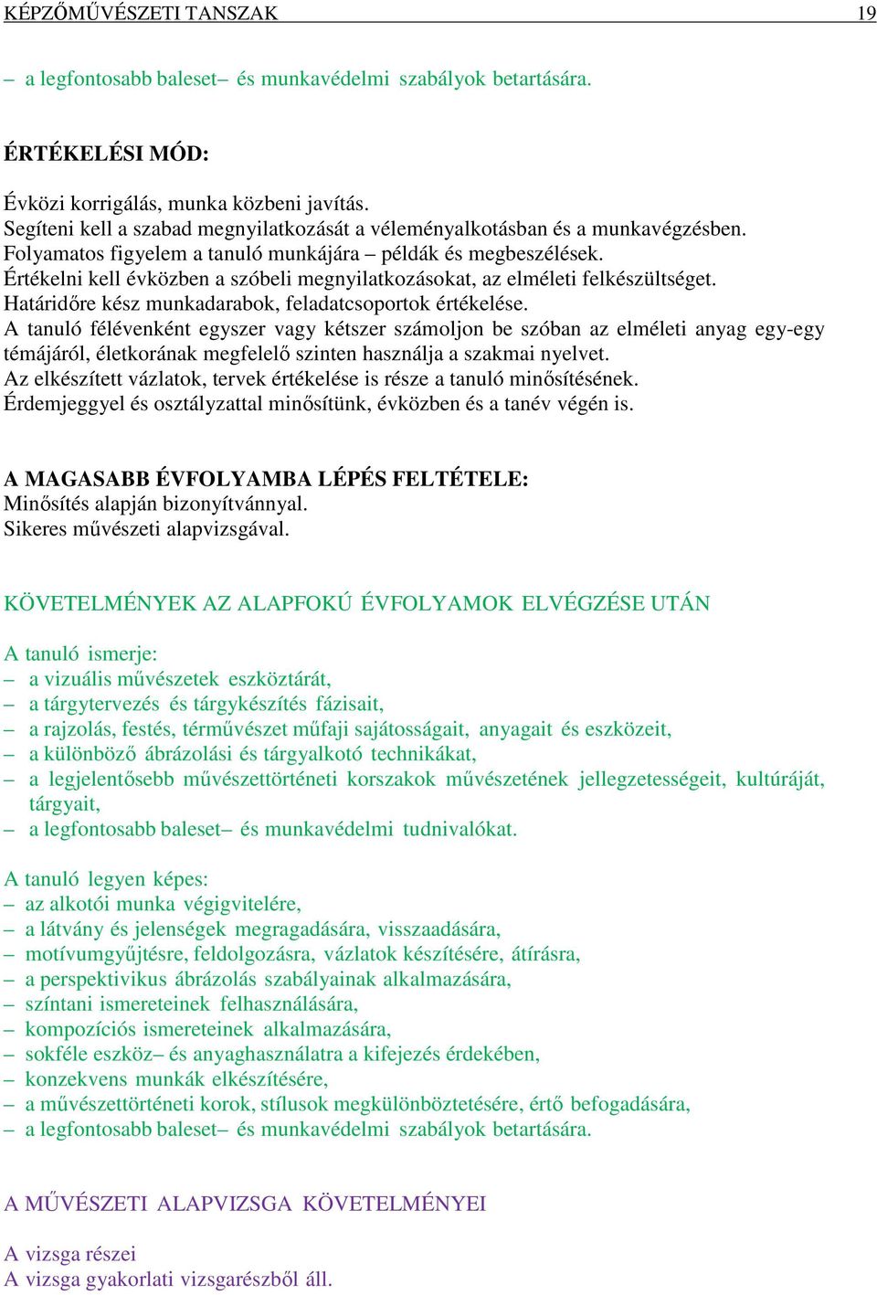 Értékelni kell évközben a szóbeli megnyilatkozásokat, az elméleti felkészültséget. Határidőre kész munkadarabok, feladatcsoportok értékelése.