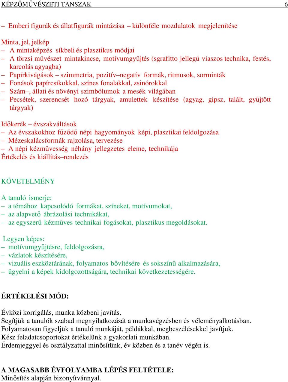 zsinórokkal Szám, állati és növényi szimbólumok a mesék világában Pecsétek, szerencsét hozó tárgyak, amulettek készítése (agyag, gipsz, talált, gyűjtött tárgyak) Időkerék évszakváltások Az