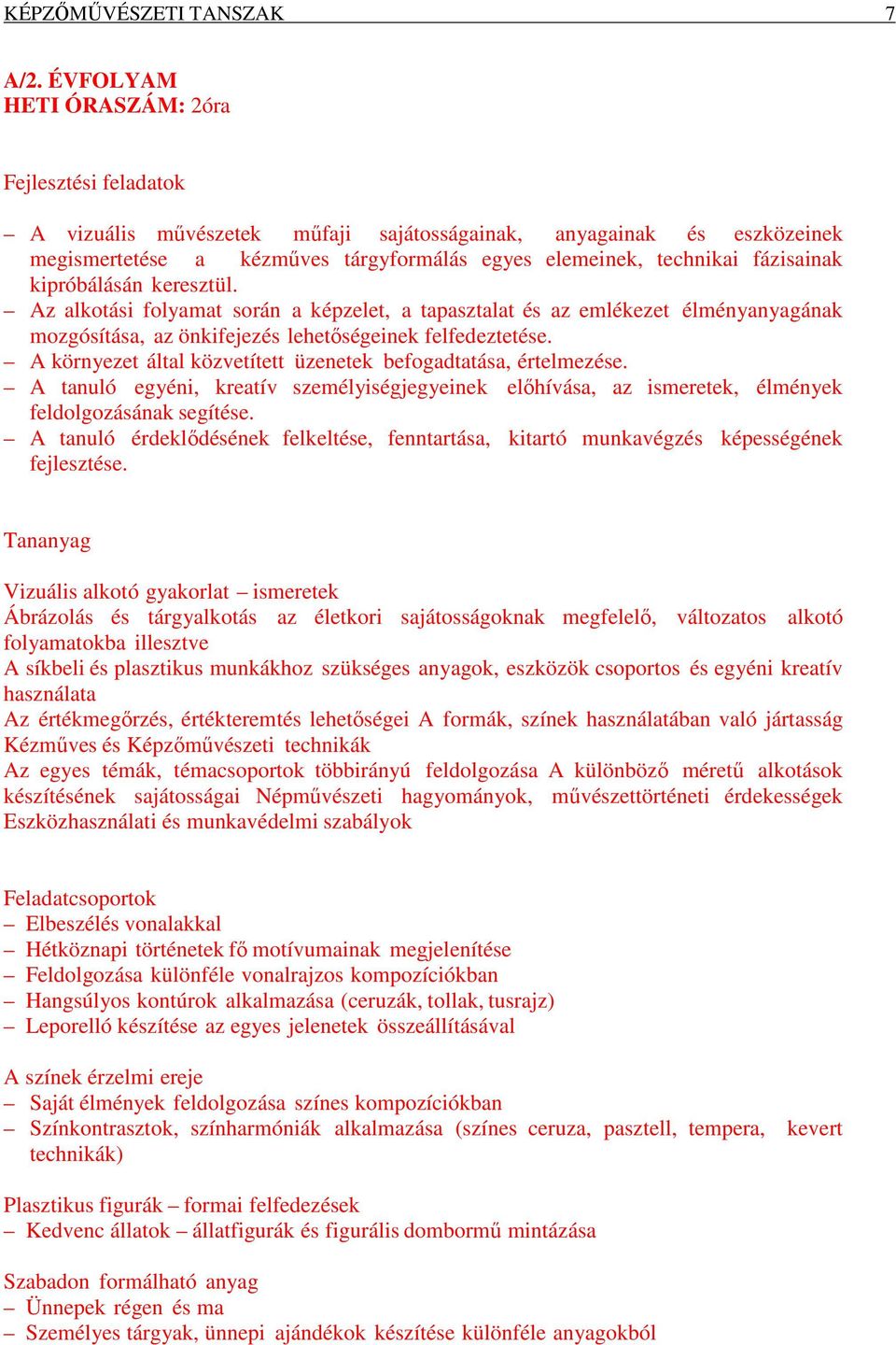 kipróbálásán keresztül. Az alkotási folyamat során a képzelet, a tapasztalat és az emlékezet élményanyagának mozgósítása, az önkifejezés lehetőségeinek felfedeztetése.