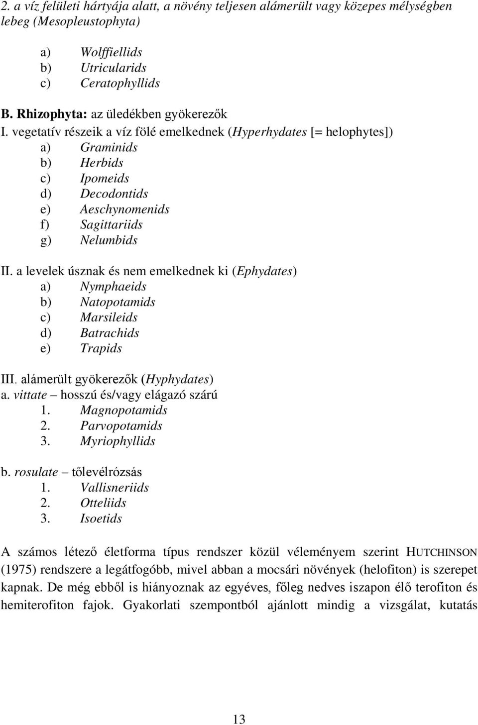 vegetatív részeik a víz fölé emelkednek (Hyperhydates [= helophytes]) a) Graminids b) Herbids c) Ipomeids d) Decodontids e) Aeschynomenids f) Sagittariids g) Nelumbids II.