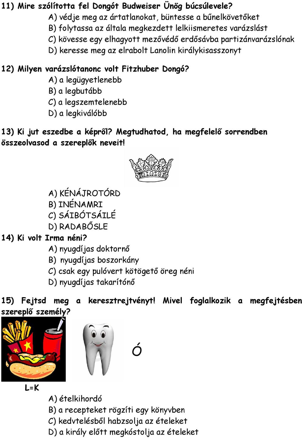 elrabolt Lanolin királykisasszonyt 12) Milyen varázslótanonc volt Fitzhuber Dongó? A) a legügyetlenebb B) a legbutább C) a legszemtelenebb D) a legkiválóbb 13) Ki jut eszedbe a képről?