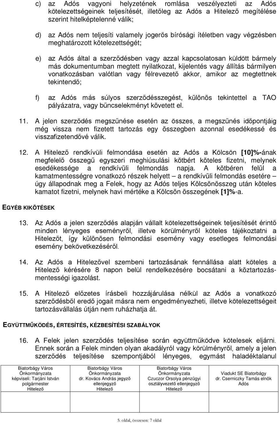 vonatkozásban valótlan vagy félrevezető akkor, amikor az megtettnek tekintendő; f) az más súlyos szerződésszegést, különös tekintettel a TAO pályázatra, vagy bűncselekményt követett el. 11.