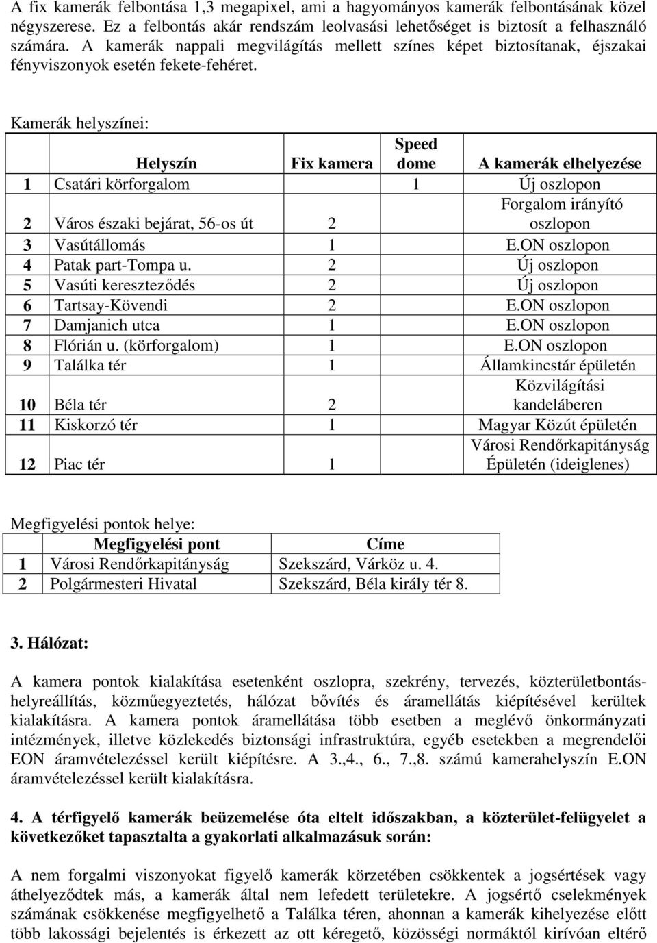 Kamerák helyszínei: Helyszín Fix kamera Speed dome A kamerák elhelyezése 1 Csatári körforgalom 1 Új oszlopon Forgalom irányító 2 Város északi bejárat, 56-os út 2 oszlopon 3 Vasútállomás 1 E.