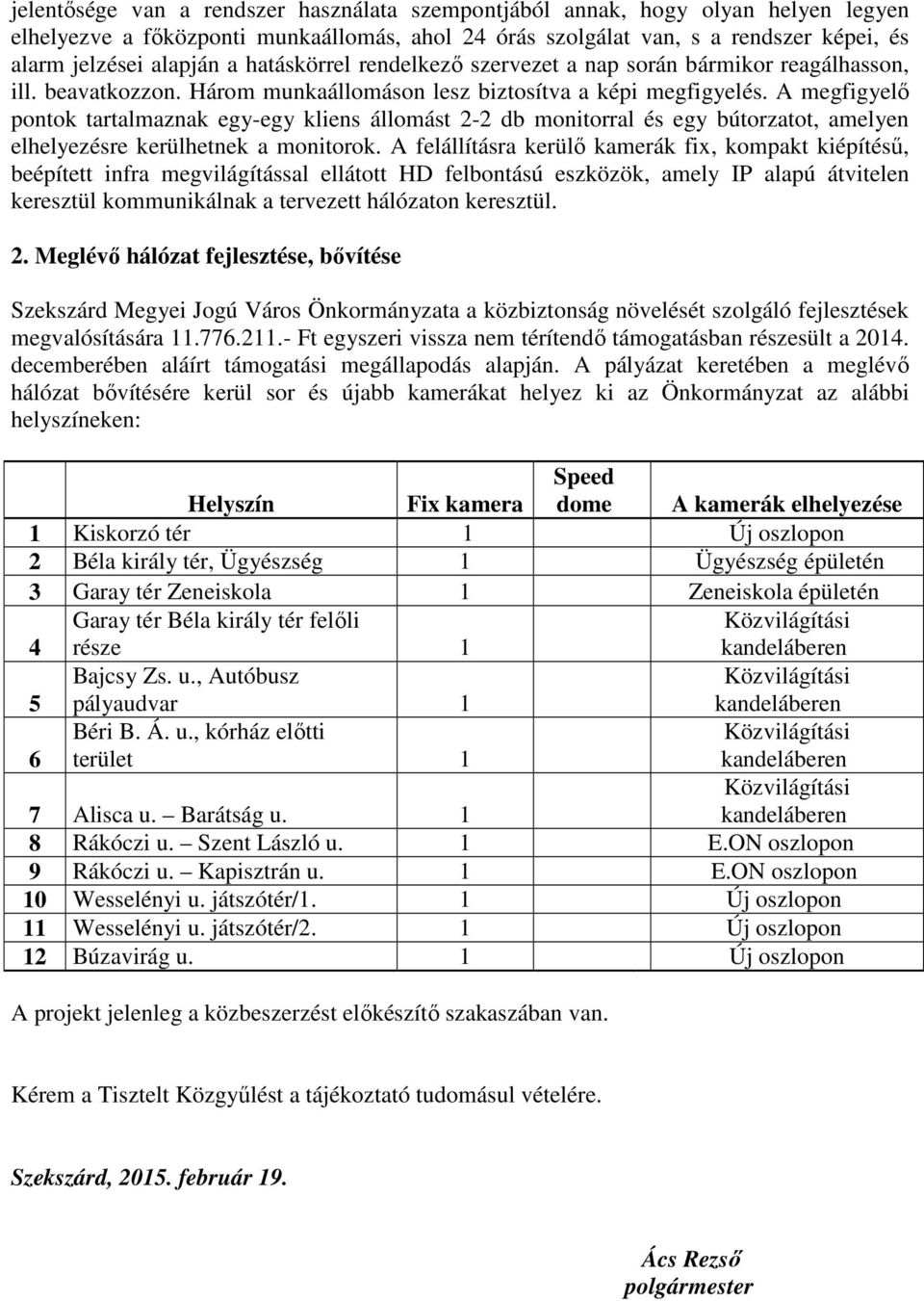 A megfigyelı pontok tartalmaznak egy-egy kliens állomást 2-2 db monitorral és egy bútorzatot, amelyen elhelyezésre kerülhetnek a monitorok.