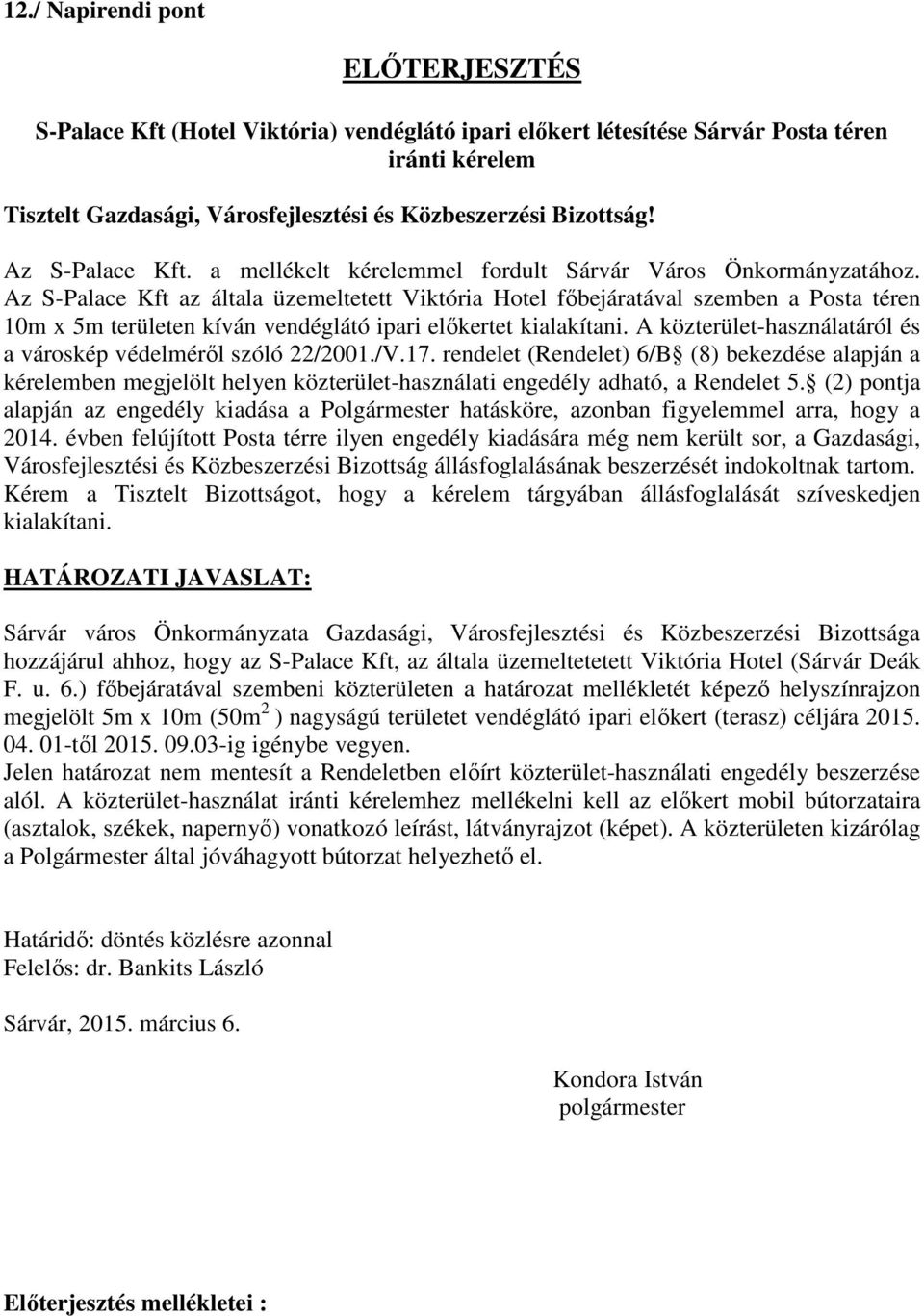 Az S-Palace Kft az általa üzemeltetett Viktória Hotel főbejáratával szemben a Posta téren 10m x 5m területen kíván vendéglátó ipari előkertet kialakítani.