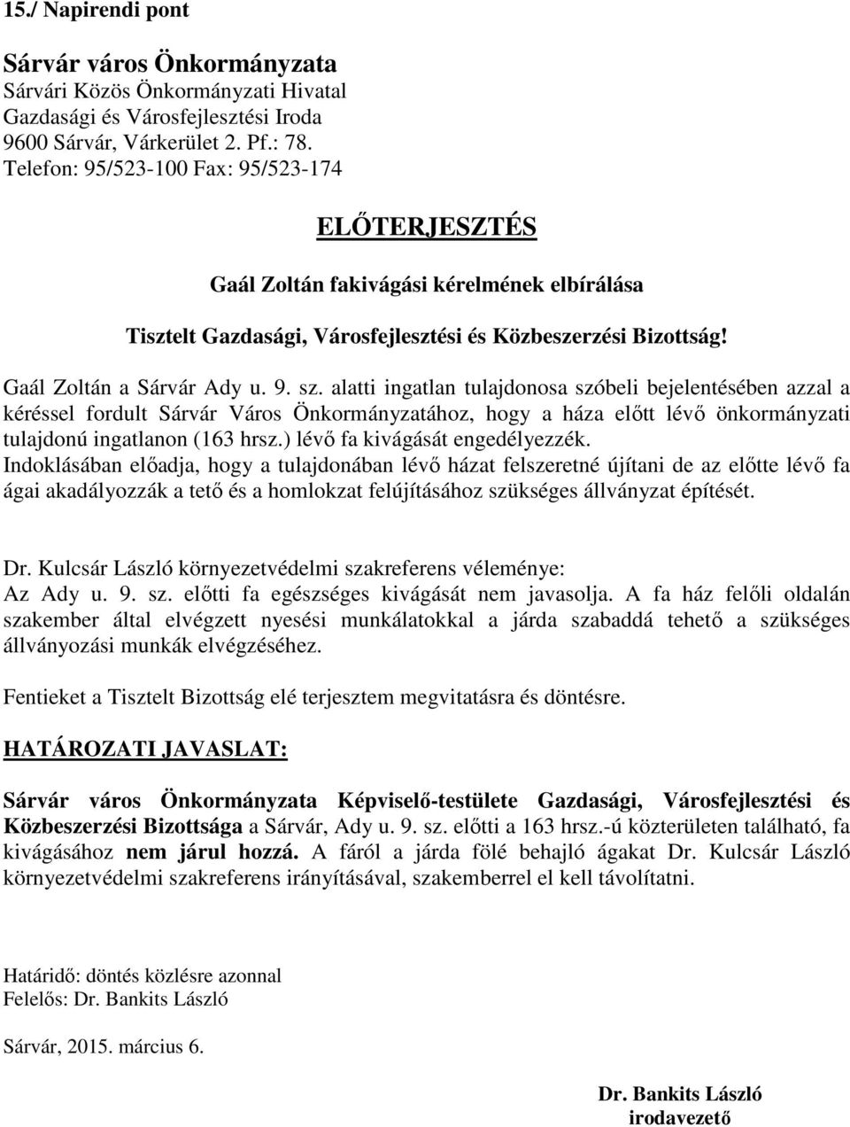 alatti ingatlan tulajdonosa szóbeli bejelentésében azzal a kéréssel fordult Sárvár Város Önkormányzatához, hogy a háza előtt lévő önkormányzati tulajdonú ingatlanon (163 hrsz.