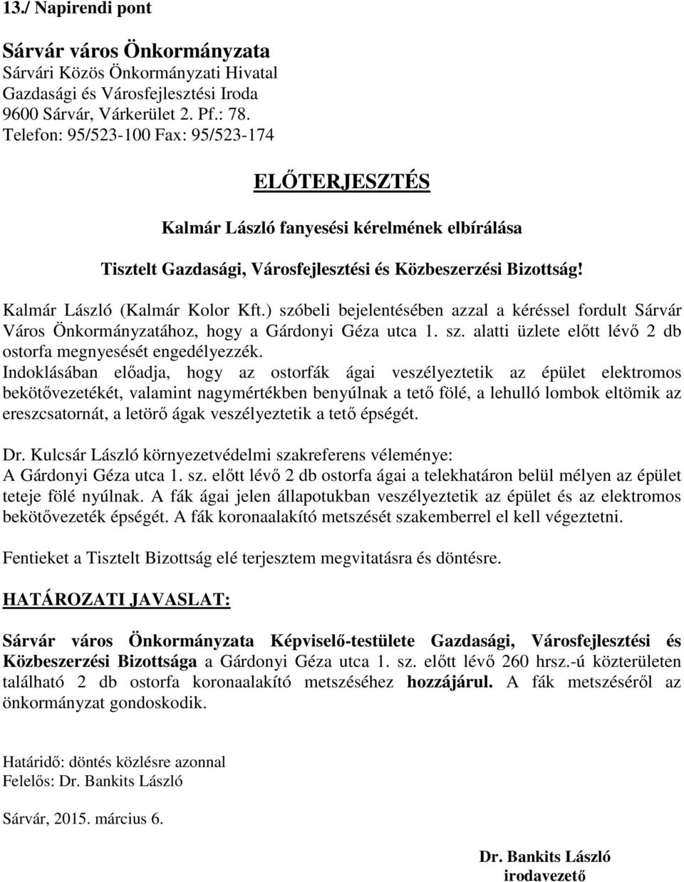 ) szóbeli bejelentésében azzal a kéréssel fordult Sárvár Város Önkormányzatához, hogy a Gárdonyi Géza utca 1. sz. alatti üzlete előtt lévő 2 db ostorfa megnyesését engedélyezzék.