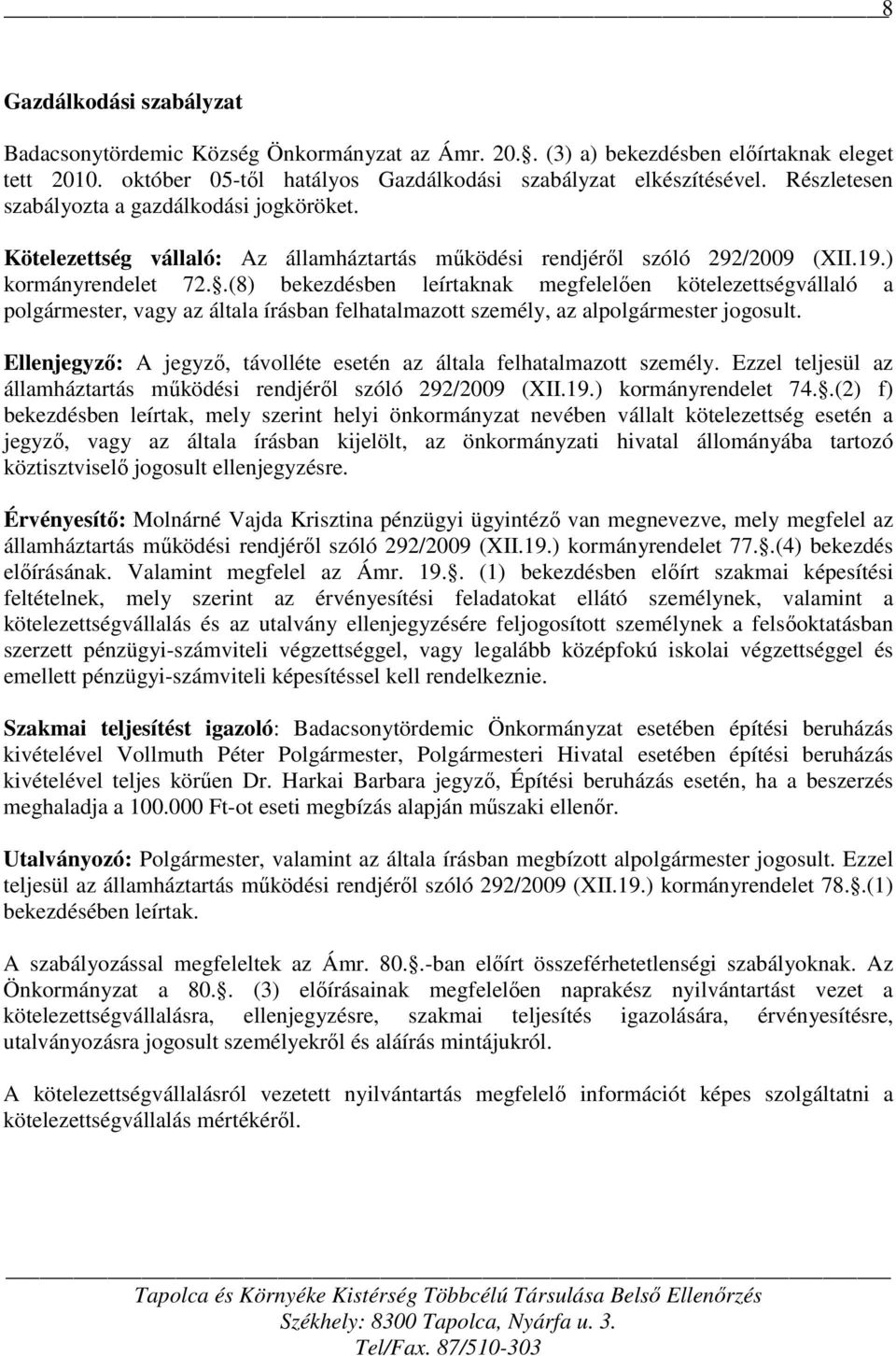 .(8) bekezdésben leírtaknak megfelelően kötelezettségvállaló a polgármester, vagy az általa írásban felhatalmazott személy, az alpolgármester jogosult.