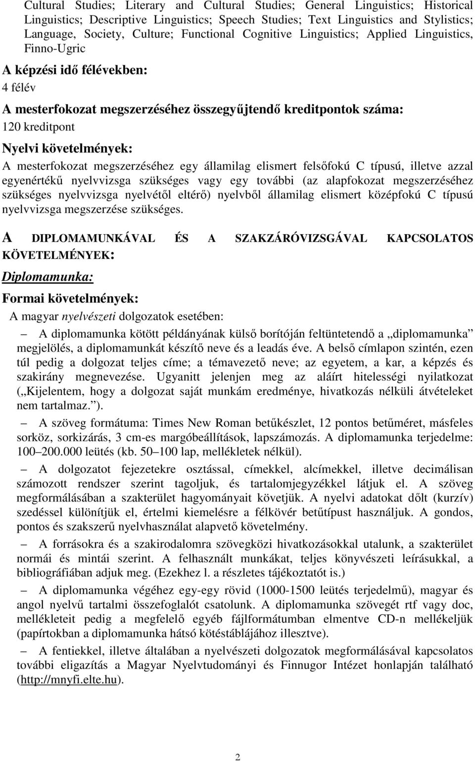 követelmények: A mesterfokozat megszerzéséhez egy államilag elismert felsıfokú C típusú, illetve azzal egyenértékő nyelvvizsga szükséges vagy egy további (az alapfokozat megszerzéséhez szükséges