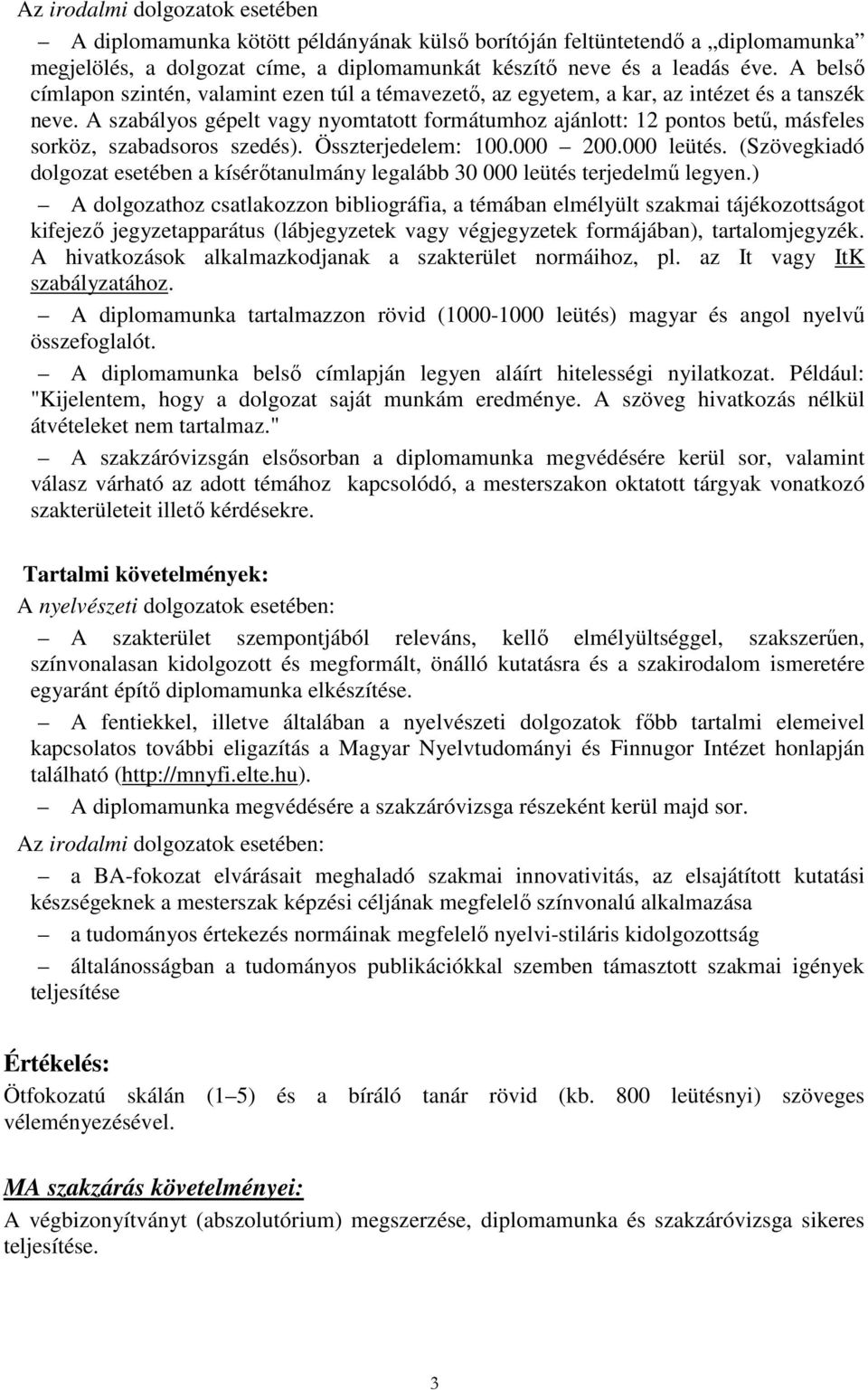 A szabályos gépelt vagy nyomtatott formátumhoz ajánlott: 12 pontos bető, másfeles sorköz, szabadsoros szedés). Összterjedelem: 100.000 200.000 leütés.