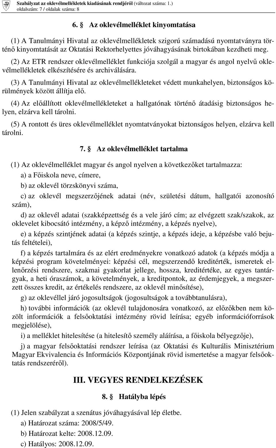 meg. (2) Az ETR rendszer oklevélmelléklet funkciója szolgál a magyar és angol nyelvő oklevélmellékletek elkészítésére és archiválására.