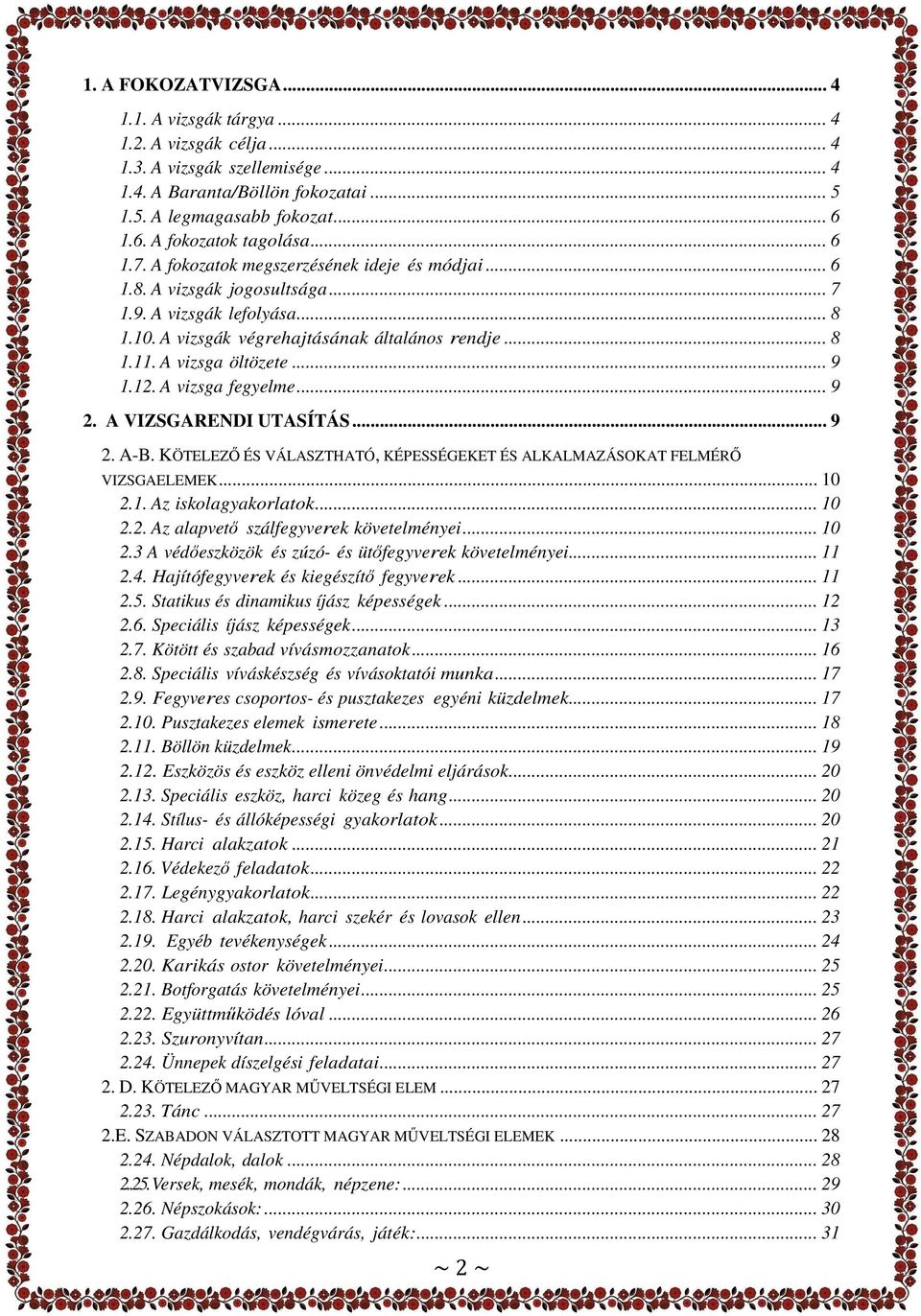.. 8 1.11. A vizsga öltözete... 9 1.12. A vizsga fegyelme... 9 2. A VIZSGARENDI UTASÍTÁS... 9 2. A-B. KÖTELEZİ ÉS VÁLASZTHATÓ, KÉPESSÉGEKET ÉS ALKALMAZÁSOKAT FELMÉRİ VIZSGAELEMEK... 10 2.1. Az iskolagyakorlatok.