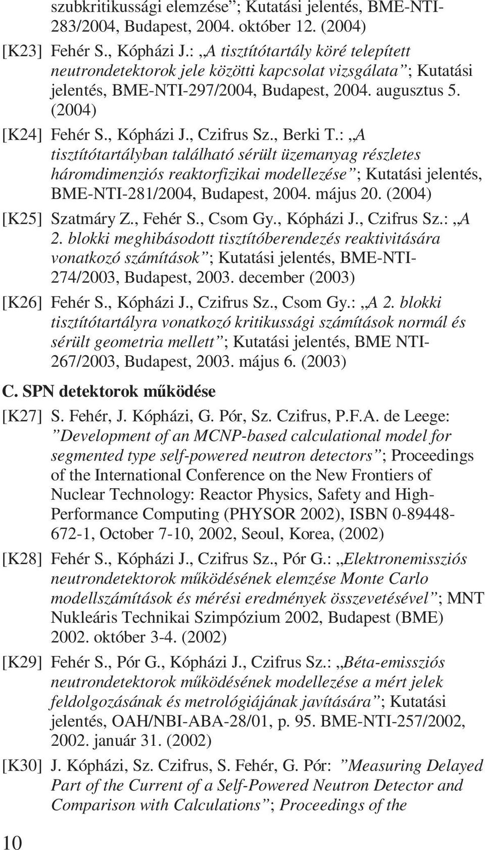 , Czifrus Sz., Berki T.: A tisztítótartályban található sérült üzemanyag részletes háromdimenziós reaktorfizikai modellezése ; Kutatási jelentés, BME-NTI-281/2004, Budapest, 2004. május 20.