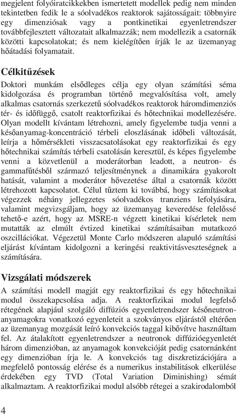 Célkitőzések Doktori munkám elsıdleges célja egy olyan számítási séma kidolgozása és programban történı megvalósítása volt, amely alkalmas csatornás szerkezető sóolvadékos reaktorok háromdimenziós