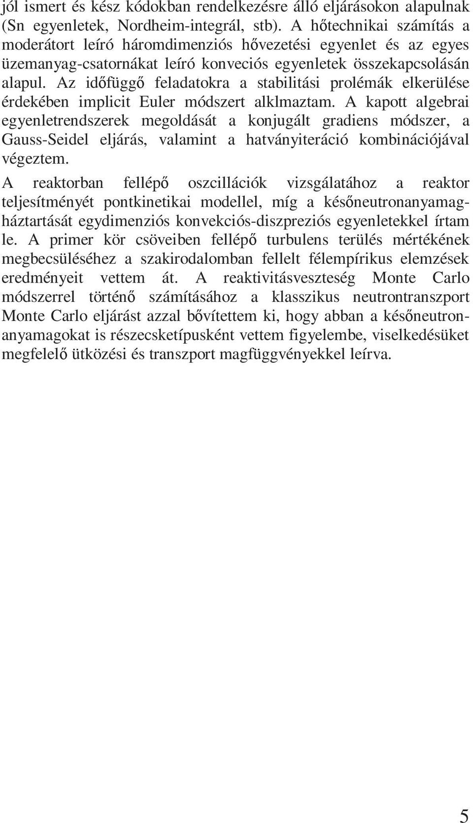 Az idıfüggı feladatokra a stabilitási prolémák elkerülése érdekében implicit Euler módszert alklmaztam.