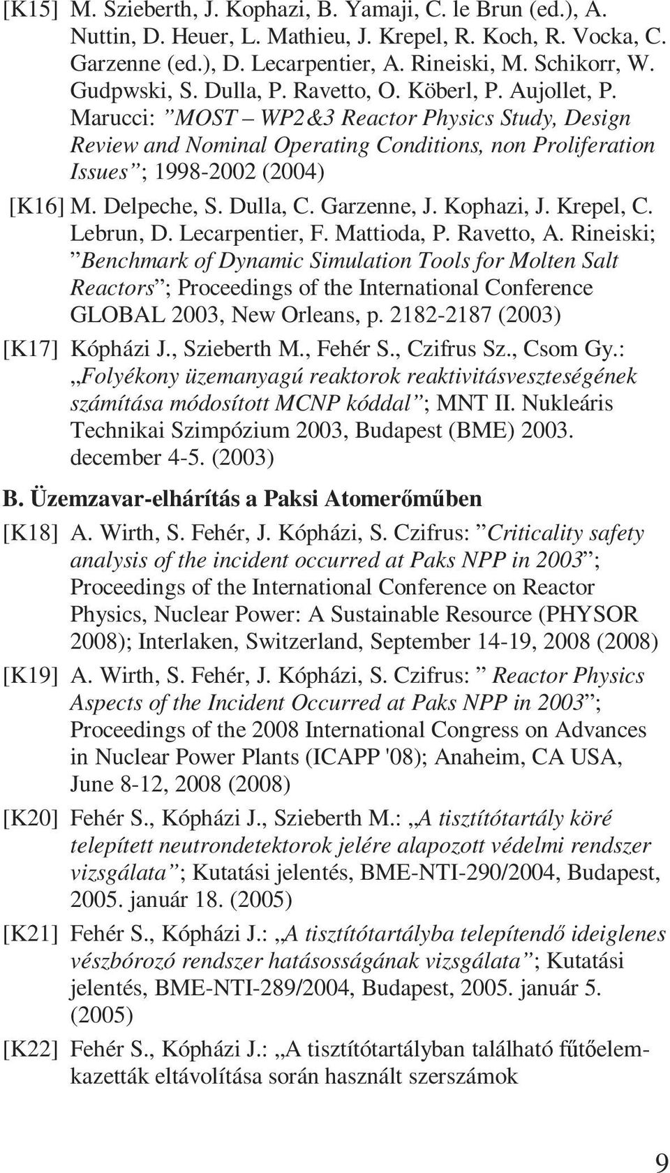 Marucci: MOST WP2&3 Reactor Physics Study, Design Review and Nominal Operating Conditions, non Proliferation Issues ; 1998-2002 (2004) [K16] M. Delpeche, S. Dulla, C. Garzenne, J. Kophazi, J.