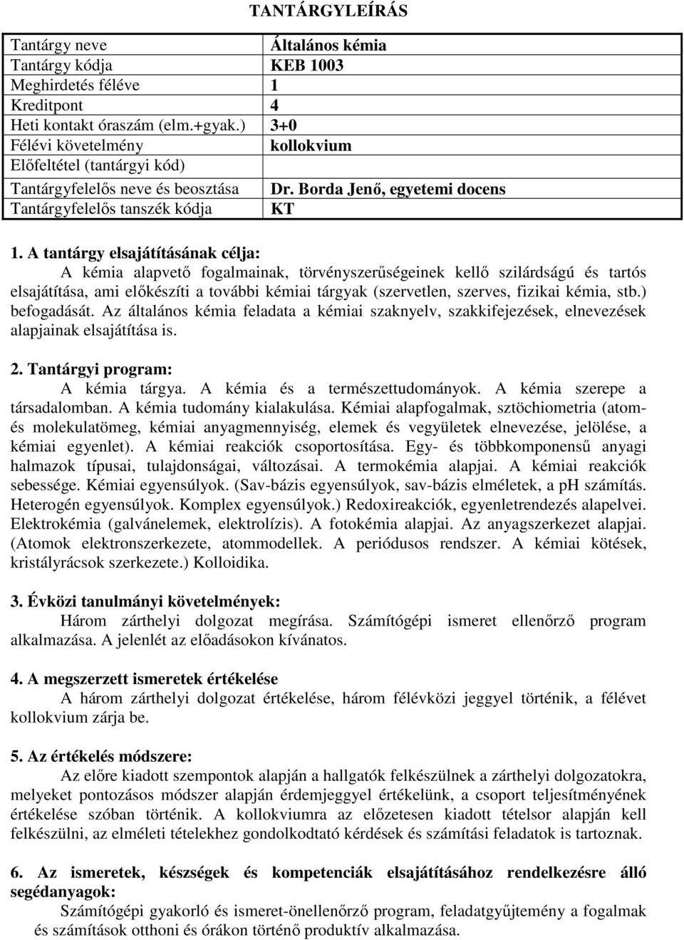 (szervetlen, szerves, fizikai kémia, stb.) befogadását. Az általános kémia feladata a kémiai szaknyelv, szakkifejezések, elnevezések alapjainak elsajátítása is. : A kémia tárgya.