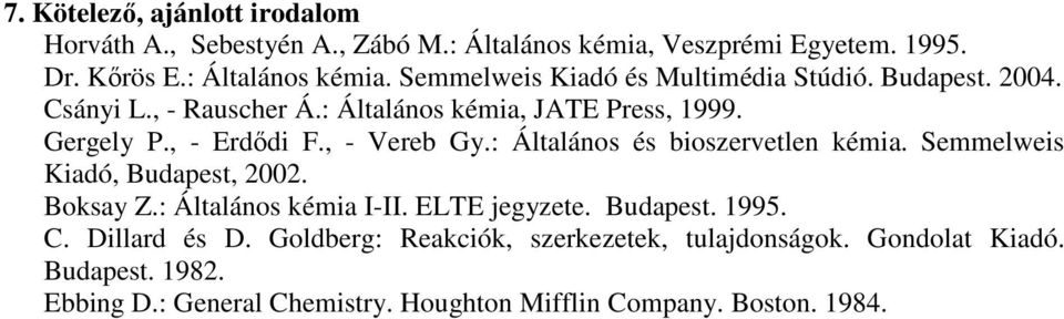 Semmelweis Kiadó, Budapest, 2002. Boksay Z.: Általános kémia I-II. ELTE jegyzete. Budapest. 1995. C. Dillard és D.