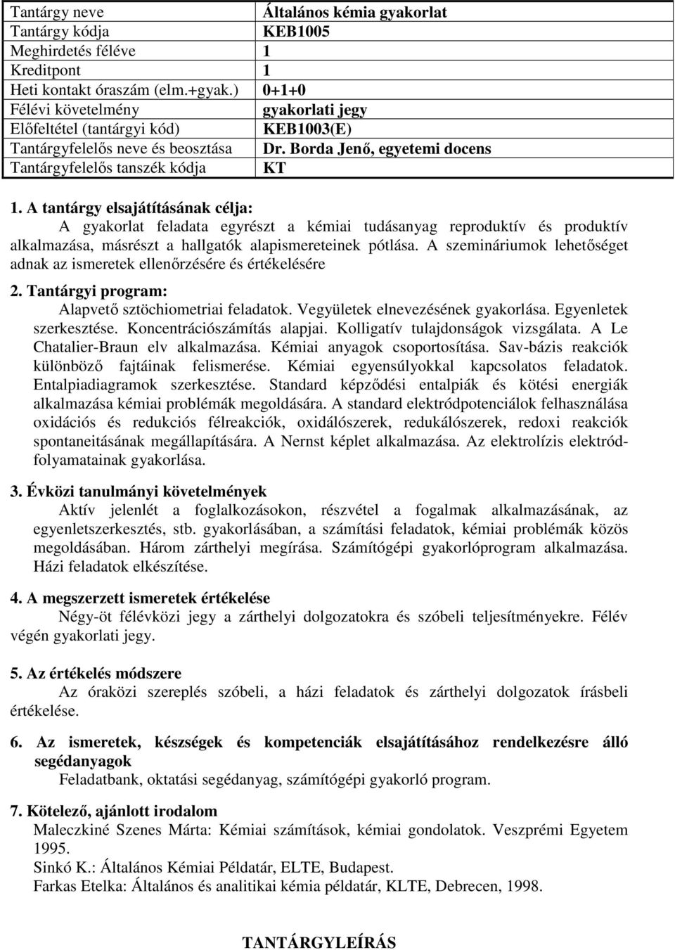 A szemináriumok lehetőséget adnak az ismeretek ellenőrzésére és értékelésére : Alapvető sztöchiometriai feladatok. Vegyületek elnevezésének gyakorlása. Egyenletek szerkesztése.