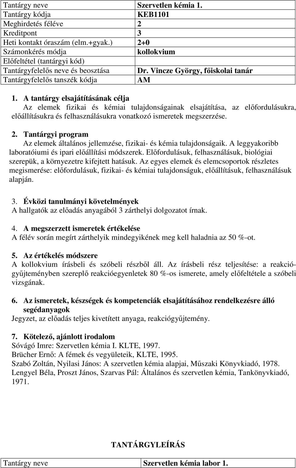 megszerzése. Az elemek általános jellemzése, fizikai- és kémia tulajdonságaik. A leggyakoribb laboratóiumi és ipari előállítási módszerek.