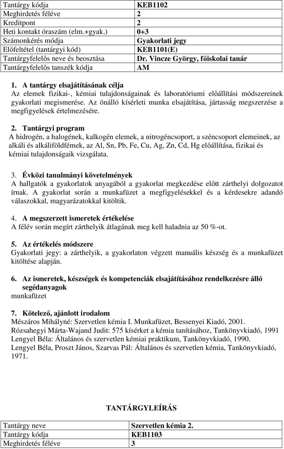 Az önálló kísérleti munka elsajátítása, jártasság megszerzése a megfigyelések értelmezésére.