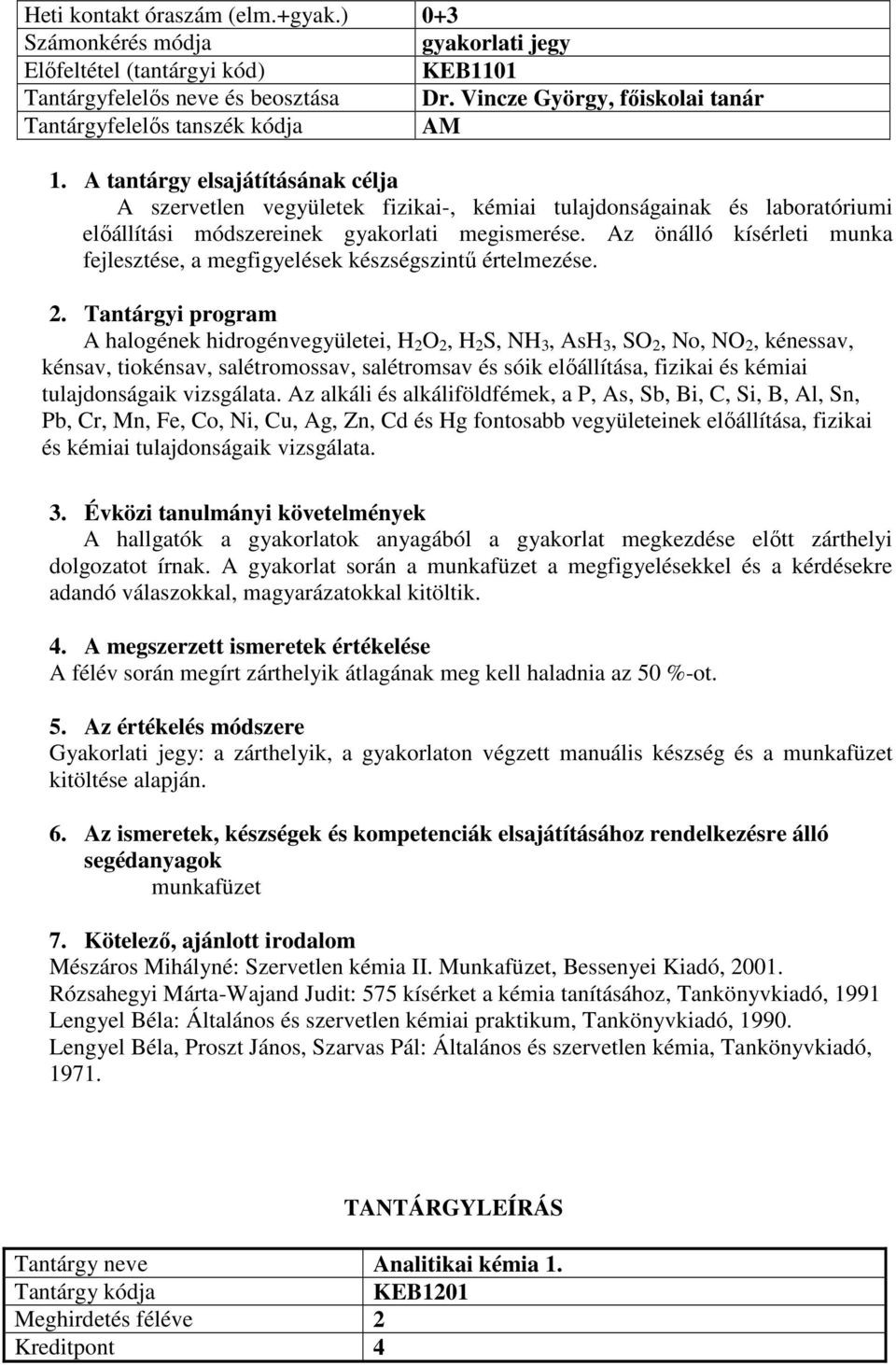 Az önálló kísérleti munka fejlesztése, a megfigyelések készségszintű értelmezése.