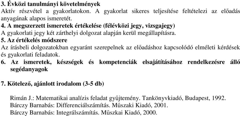 Az írásbeli dolgozatokban egyaránt szerepelnek az előadáshoz kapcsolódó elméleti kérdések és gyakorlati feladatok. 7.