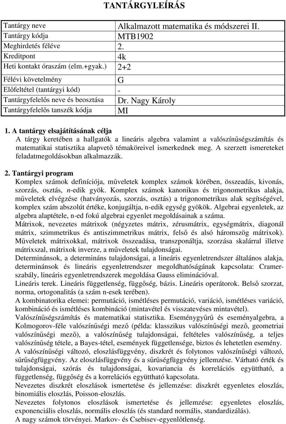 A szerzett ismereteket feladatmegoldásokban alkalmazzák. Komplex számok definíciója, műveletek komplex számok körében, összeadás, kivonás, szorzás, osztás, n-edik gyök.