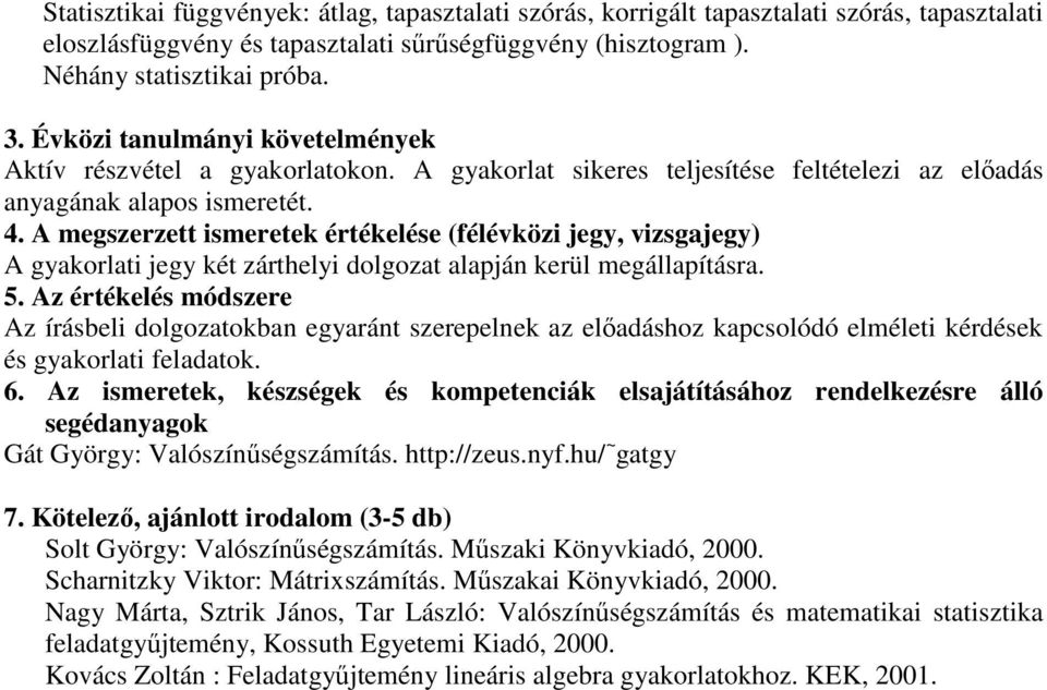 A megszerzett ismeretek értékelése (félévközi jegy, vizsgajegy) A gyakorlati jegy két zárthelyi dolgozat alapján kerül megállapításra.