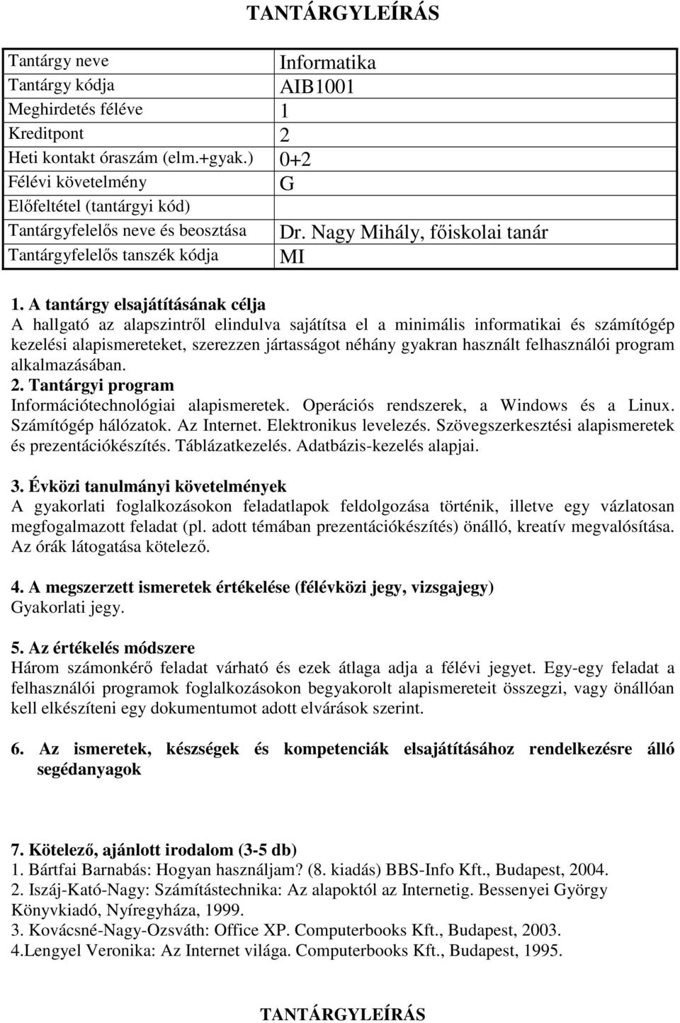 felhasználói program alkalmazásában. Információtechnológiai alapismeretek. Operációs rendszerek, a Windows és a Linux. Számítógép hálózatok. Az Internet. Elektronikus levelezés.