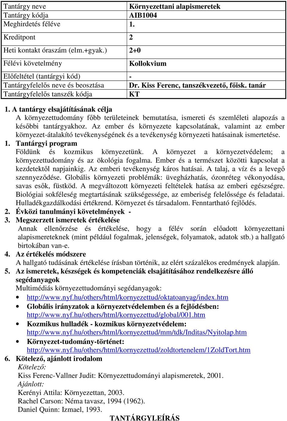 Az ember és környezete kapcsolatának, valamint az ember környezet-átalakító tevékenységének és a tevékenység környezeti hatásainak ismertetése. 1. Tantárgyi program Földünk és kozmikus környezetünk.