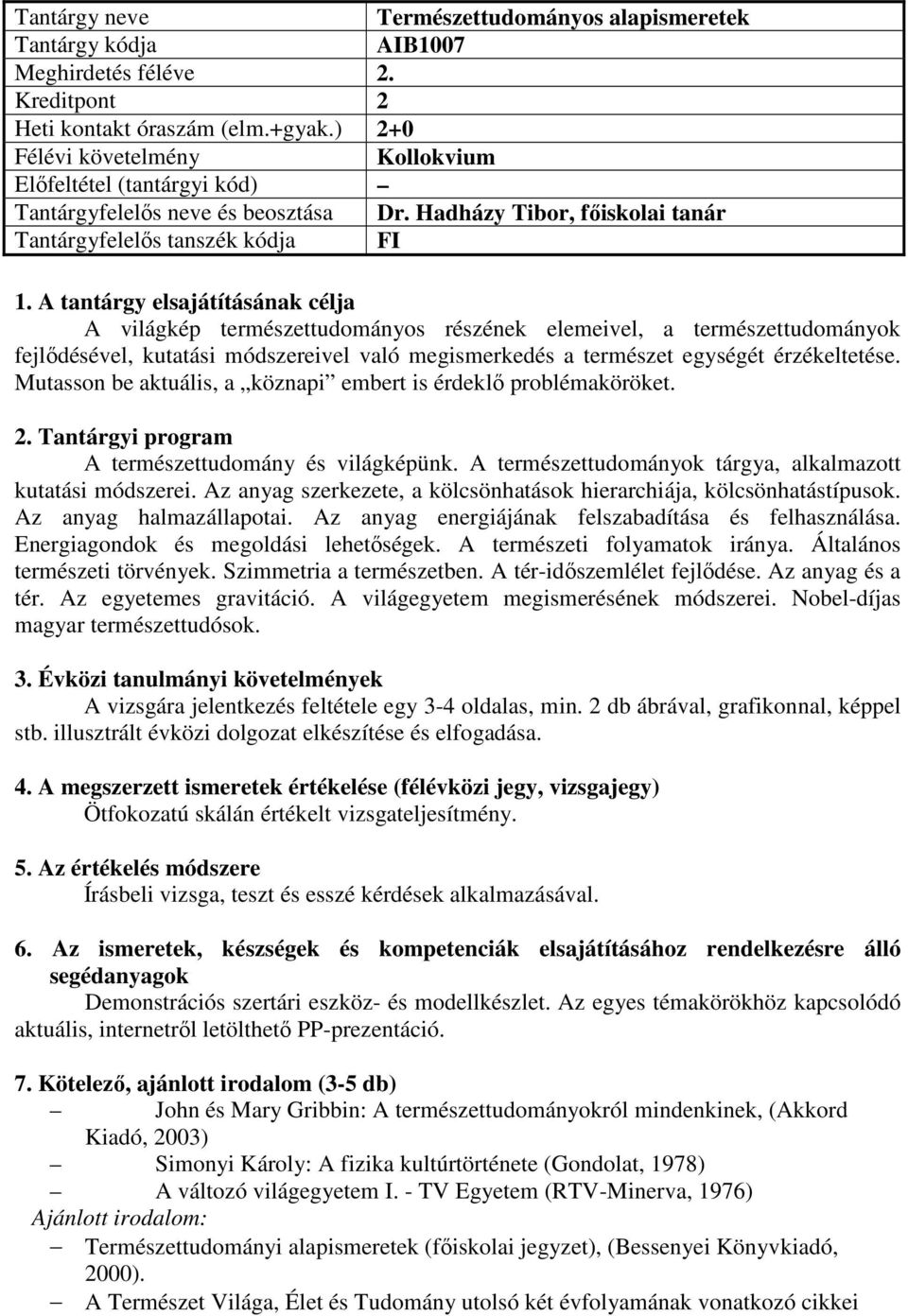 természet egységét érzékeltetése. Mutasson be aktuális, a köznapi embert is érdeklő problémaköröket. A természettudomány és világképünk. A természettudományok tárgya, alkalmazott kutatási módszerei.