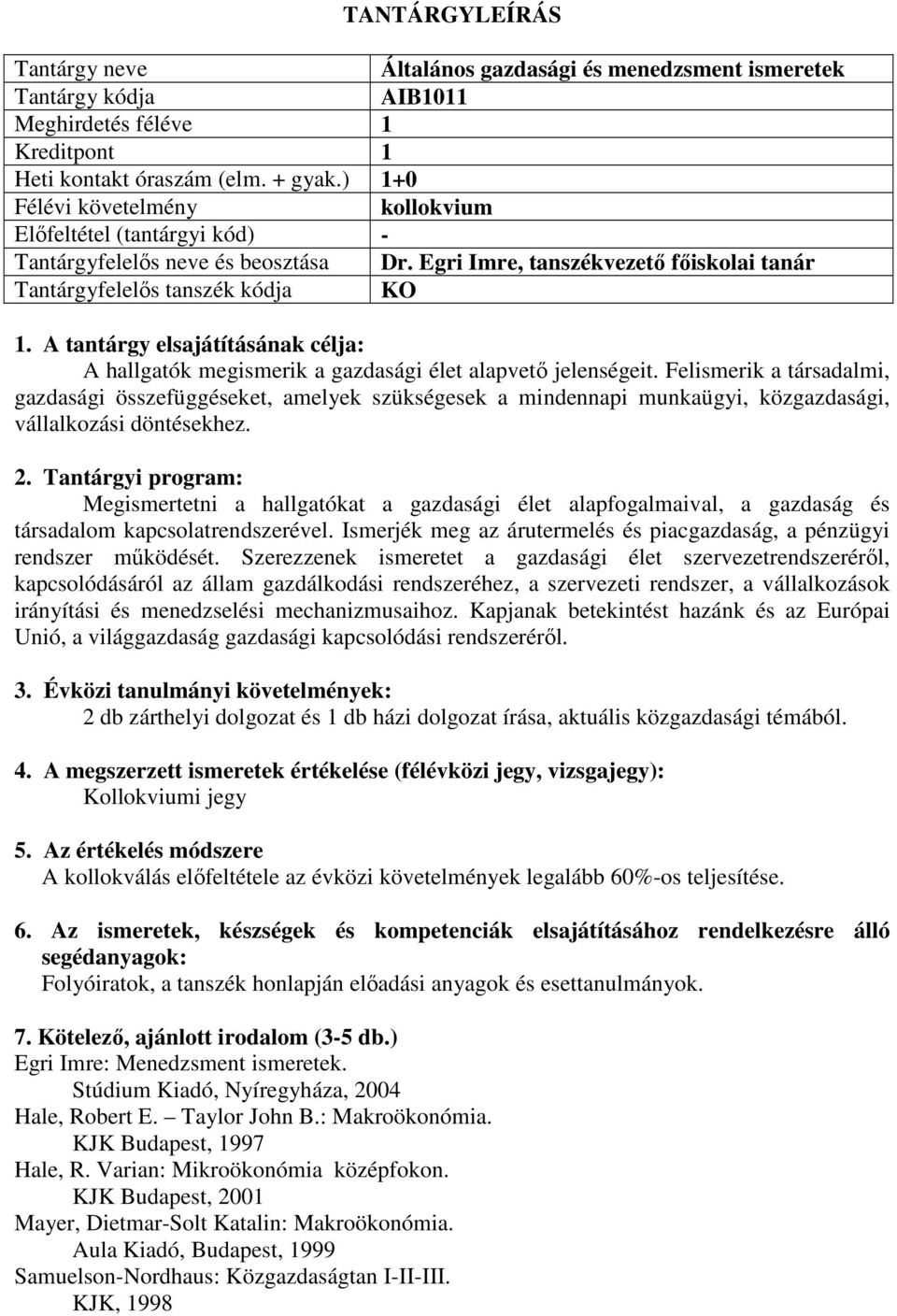 Felismerik a társadalmi, gazdasági összefüggéseket, amelyek szükségesek a mindennapi munkaügyi, közgazdasági, vállalkozási döntésekhez.