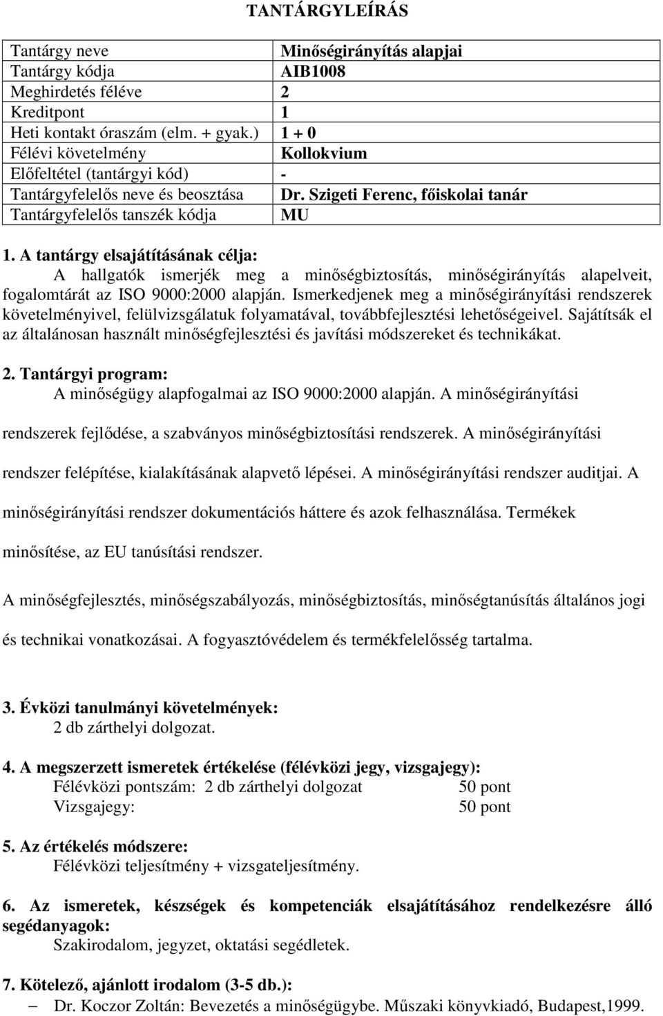 Ismerkedjenek meg a minőségirányítási rendszerek követelményivel, felülvizsgálatuk folyamatával, továbbfejlesztési lehetőségeivel.