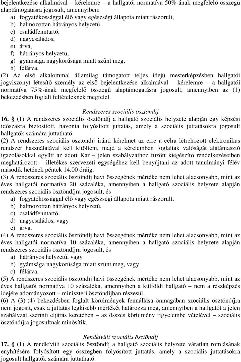 (2) Az első alkalommal államilag támogatott teljes idejű mesterképzésben hallgatói jogviszonyt létesítő személy az első bejelentkezése alkalmával kérelemre a hallgatói normatíva 75%-ának megfelelő