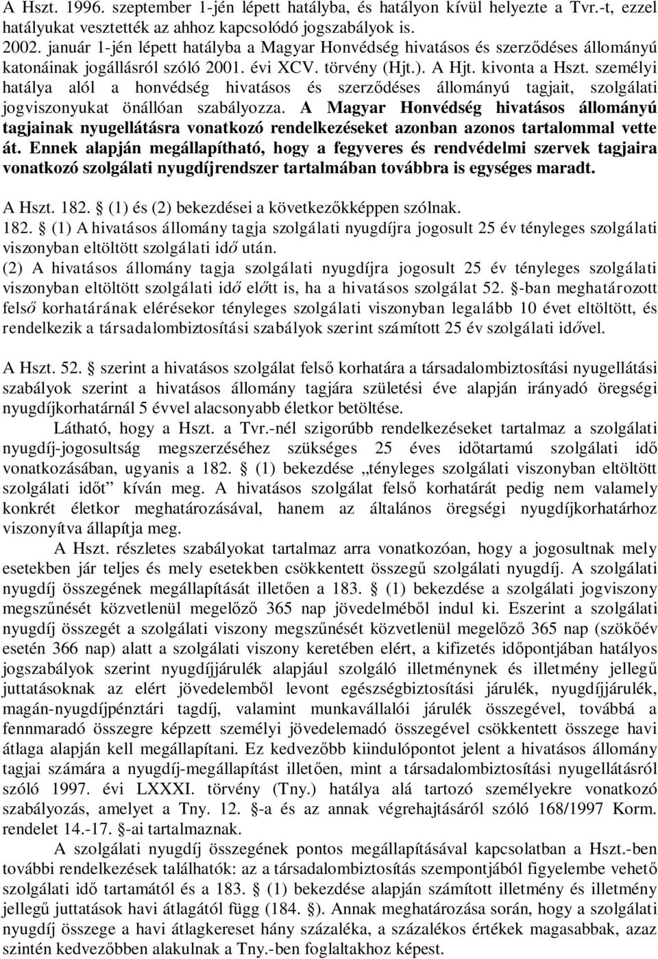 személyi hatálya alól a honvédség hivatásos és szerz déses állományú tagjait, szolgálati jogviszonyukat önállóan szabályozza.