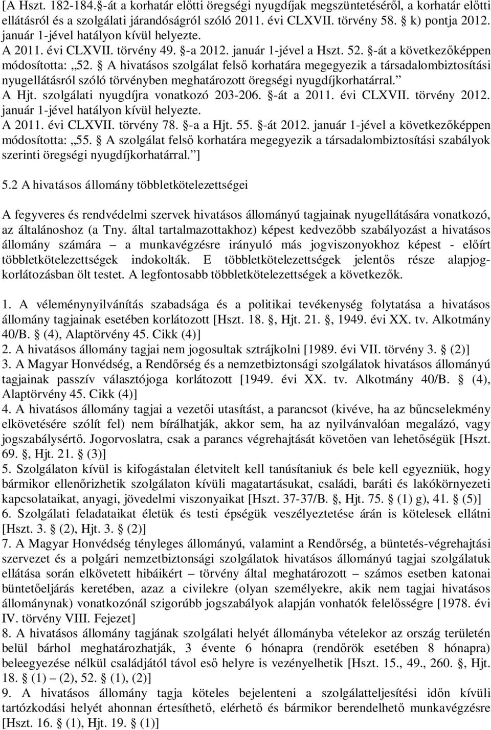 A hivatásos szolgálat fels korhatára megegyezik a társadalombiztosítási nyugellátásról szóló törvényben meghatározott öregségi nyugdíjkorhatárral. A Hjt. szolgálati nyugdíjra vonatkozó 203-206.