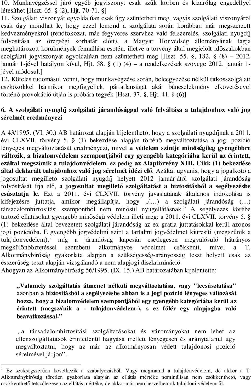 (rendfokozat, más fegyveres szervhez való felszerelés, szolgálati nyugdíj folyósítása az öregségi korhatár el tt), a Magyar Honvédség állományának tagja meghatározott körülmények fennállása esetén,