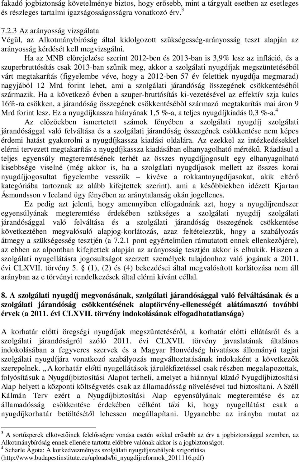 Ha az MNB el rejelzése szerint 2012-ben és 2013-ban is 3,9% lesz az infláció, és a szuperbruttósítás csak 2013-ban sz nik meg, akkor a szolgálati nyugdíjak megszüntetéséb l várt megtakarítás