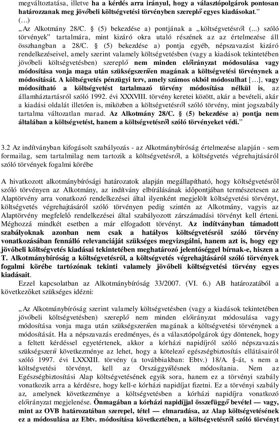 (5) bekezdése a) pontja egyéb, népszavazást kizáró rendelkezéseivel, amely szerint valamely költségvetésben (vagy a kiadások tekintetében jöv beli költségvetésben) szerepl nem minden el irányzat
