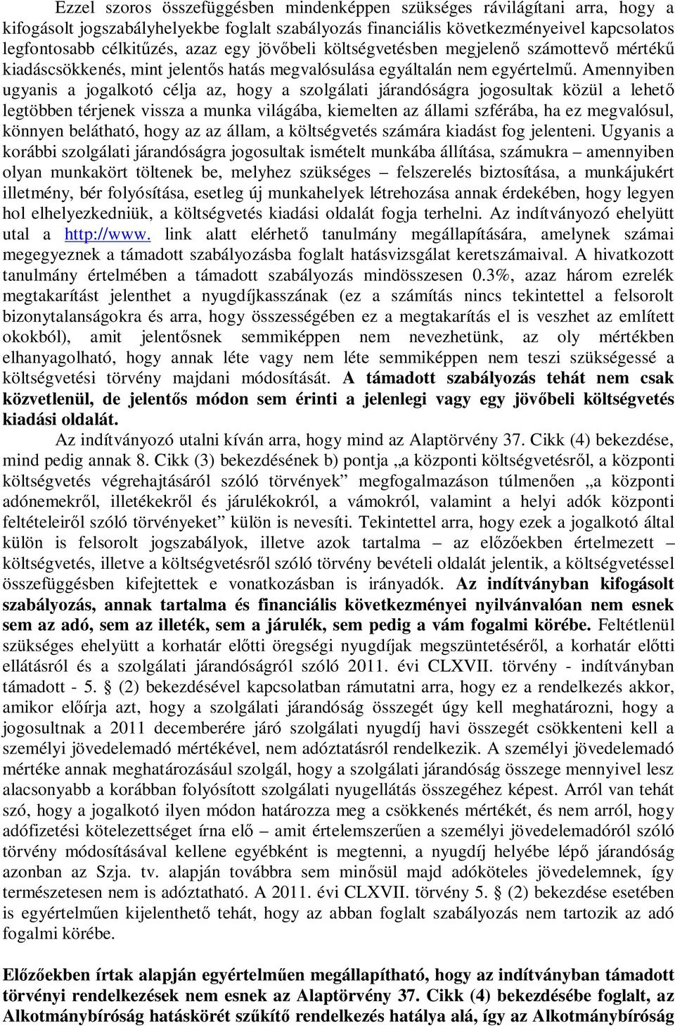 Amennyiben ugyanis a jogalkotó célja az, hogy a szolgálati járandóságra jogosultak közül a lehet legtöbben térjenek vissza a munka világába, kiemelten az állami szférába, ha ez megvalósul, könnyen