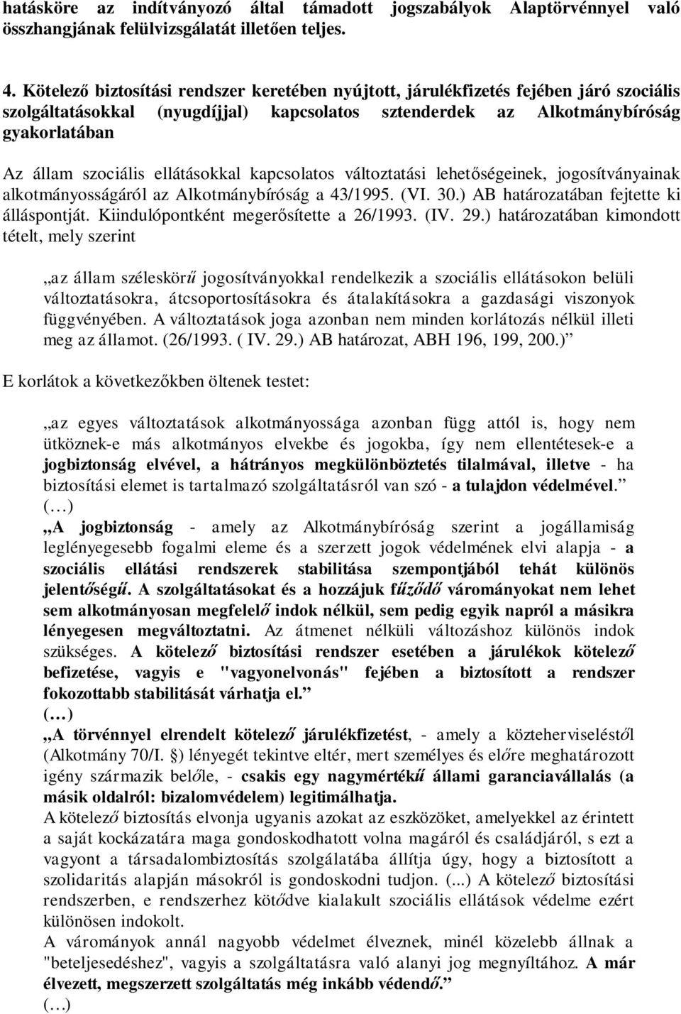 ellátásokkal kapcsolatos változtatási lehet ségeinek, jogosítványainak alkotmányosságáról az Alkotmánybíróság a 43/1995. (VI. 30.) AB határozatában fejtette ki álláspontját.